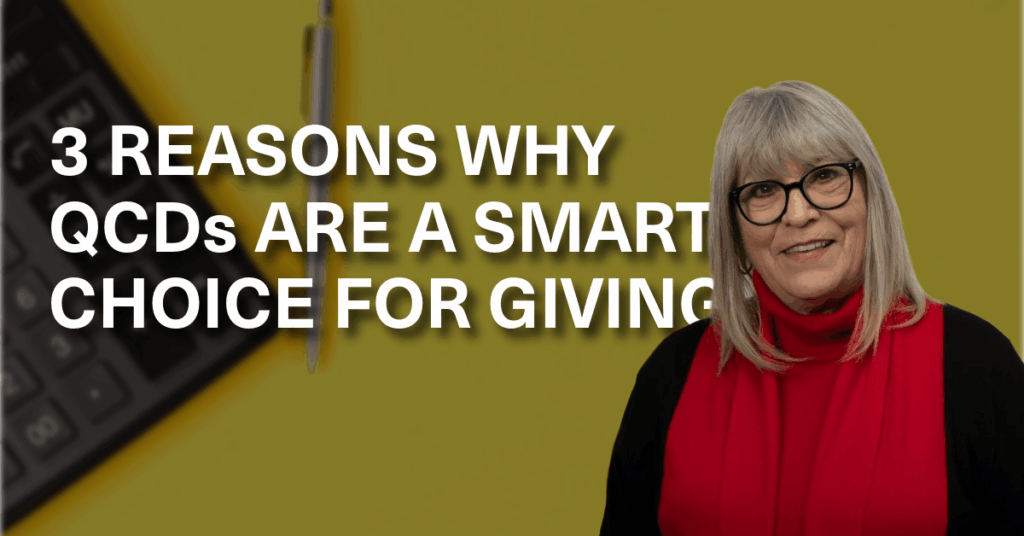 3 Reasons Why Qualified Charitable Distributions (QCDs) Are a Smart Choice for Giving
